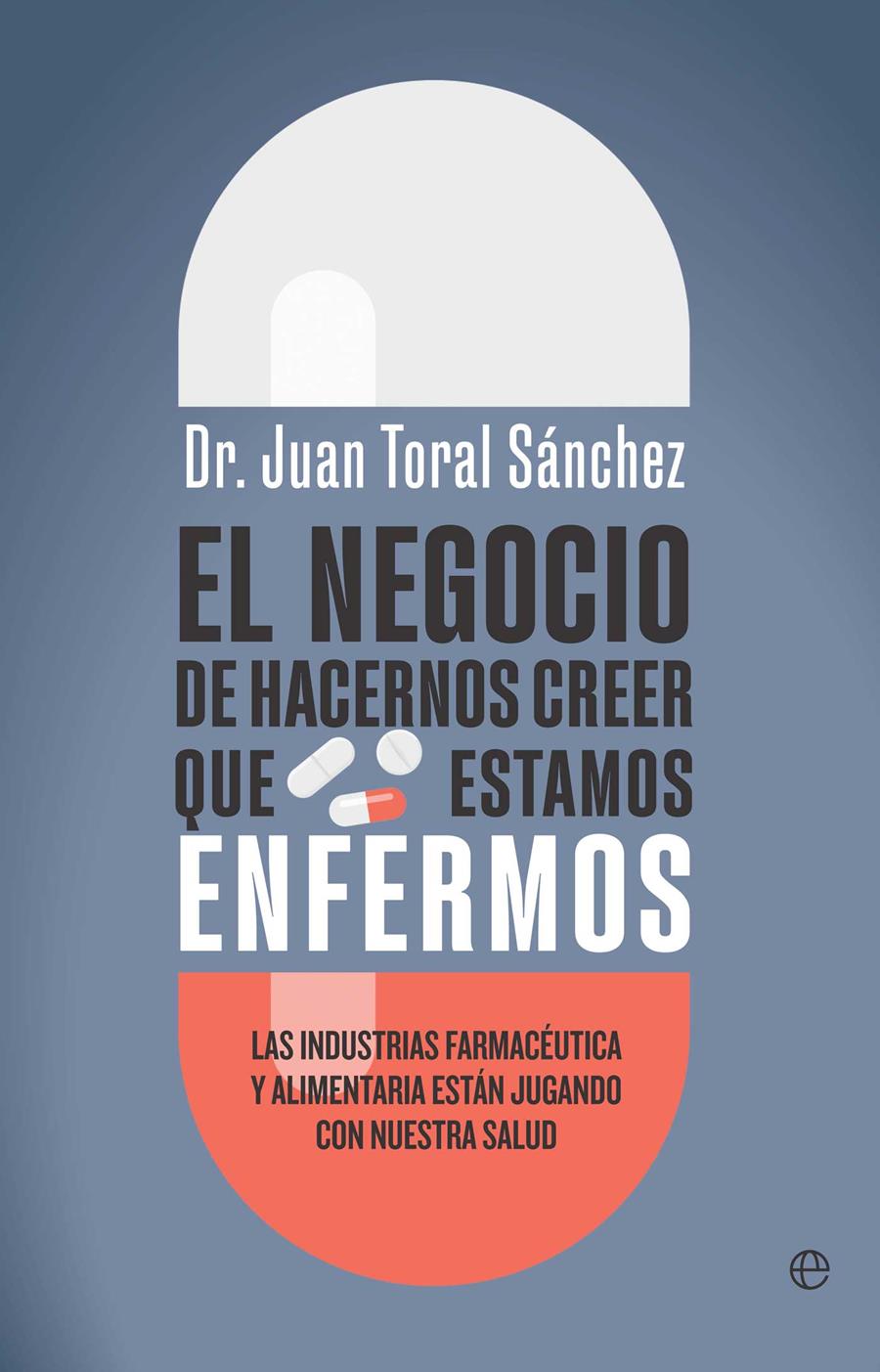 EL NEGOCIO DE HACERNOS CREER QUE ESTAMOS ENFERMOS | 9788410942493 | TORAL, JUAN