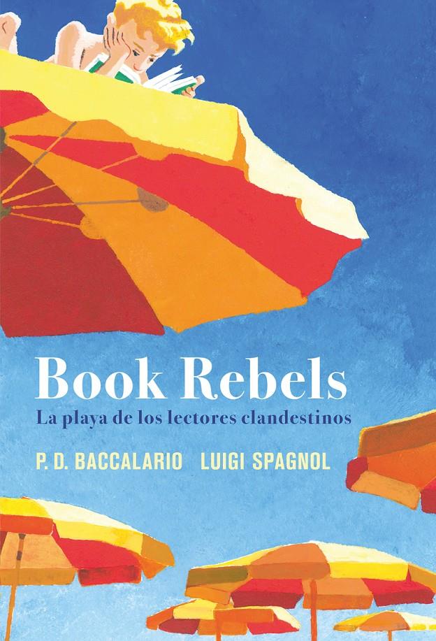 BOOK REBELS. LA PLAYA DE LOS LECTORES CLANDESTINOS | 9788419004857 | BACCALARIO, PIERDOMENICO;SPAGNOL, LUIGI
