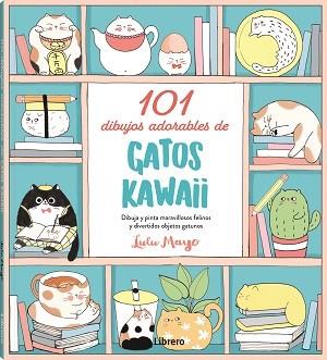 101 DIBUJOS ADORABLES DE GATOS KAWAII. DIBUJA Y PINTA MARAVILLOSOS FELINOS Y DIVERTIDOS OBJETOS GATUNOS | 9788411540032 | MAYO, LULU