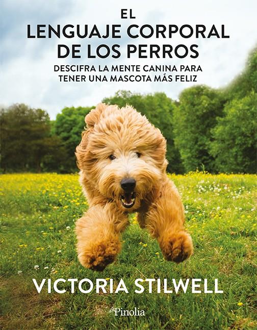 EL LENGUAJE CORPORAL DE LOS PERROS. DESCIFRA LA MENTE CANINA PARA QUE TU MASCOTA SEA MÁS FELIZ | 9788418965807 | VICTORIA STILWELL