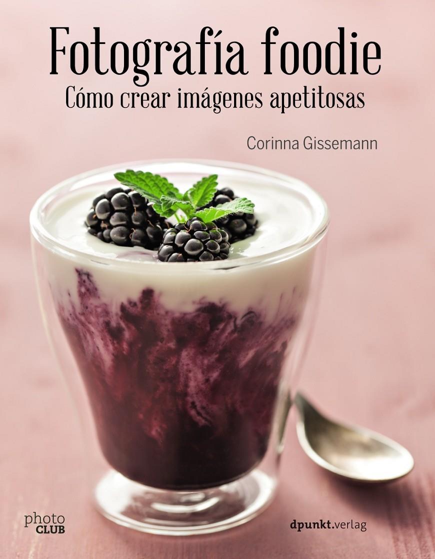 FOTOGRAFÍA FOODIE. CREAR IMÁGENES DELICIOSAS | 9788441538818 | GISSEMANN, CORINNA