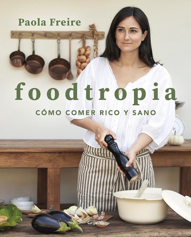 FOODTROPIA. CÓMO COMER RICO Y SANO | 9788418055119 | FREIRE, PAOLA