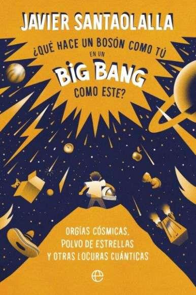 ¿QUÉ HACE UN BOSÓN COMO TÚ EN UN BIG BANG COMO ESTE? | 9788413843902 | SANTAOLALLA JAVIER