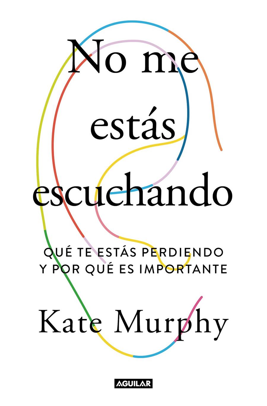 NO ME ESTÁS ESCUCHANDO. QUÉ TE ESTAS PERDIENDO Y POR QUÉ ES IMPORTANTE | 9788403519428 | MURPHY, KATE
