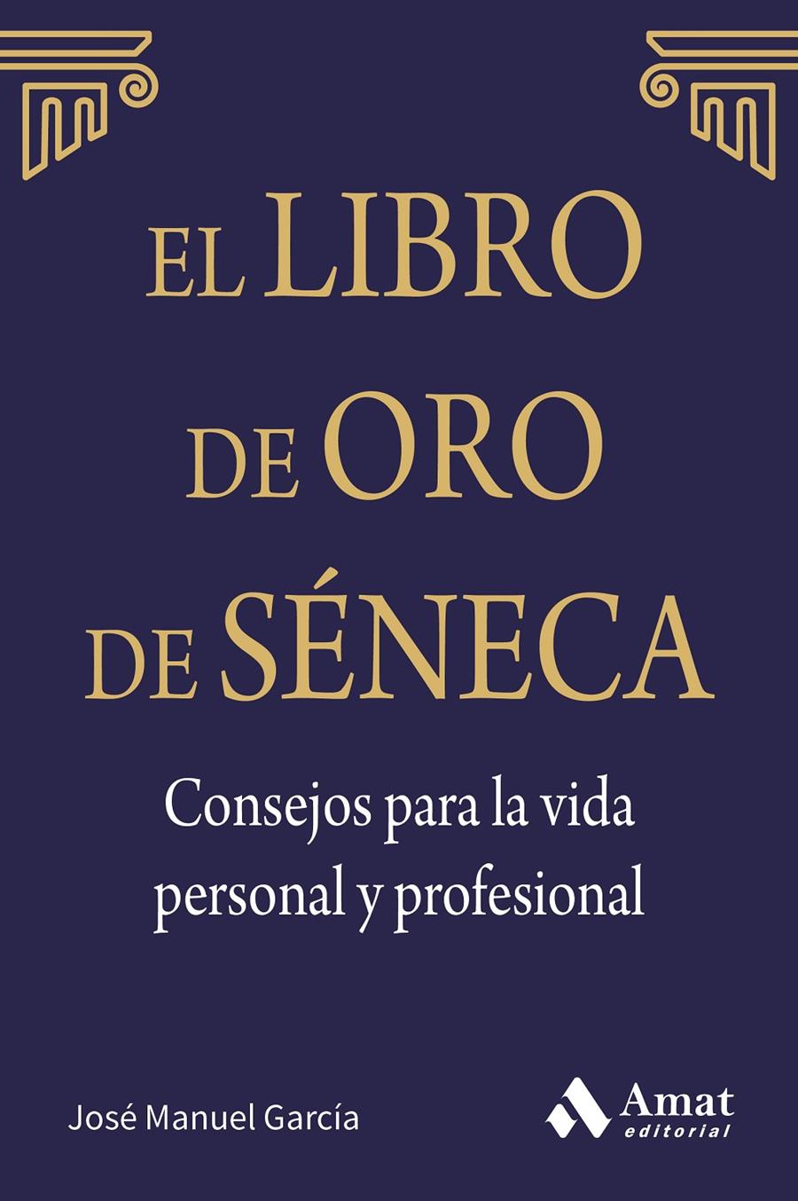 EL LIBRO DE ORO DE SÉNECA. CONSEJOS PARA LA VIDA PERSONAL Y PROFESIONAL | 9788497357944 | GARCÍA GONZÁLEZ, JOSE MANUEL