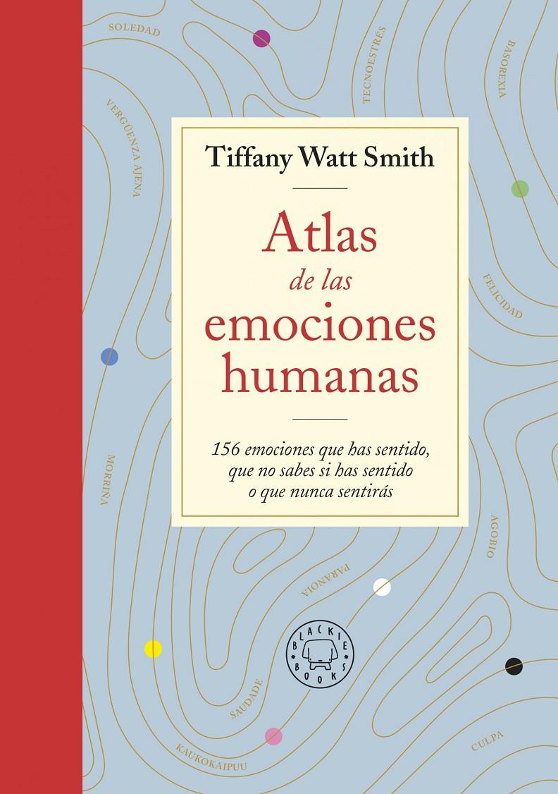 ATLAS DE LAS EMOCIONES HUMANAS. 156 EMOCIONES QUE HAS SENTIDO, QUE NO SABES SI HAS SENTIDO O QUE NUNCA SENTIRÁS | 9788418733505 | TIFFANY WATT SMITH