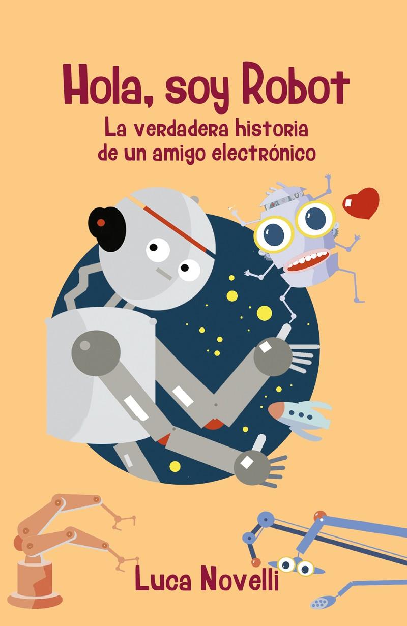 HOLA,SOY ROBOT VERDADERA HISTORIA DE UN AMIGO ELECTRONICO | 9788427141810 | NOVELLI, LUCA