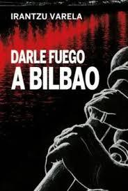 DARLE FUEGO A BILBAO | 9788419323781 | VARELA, IRANTZU