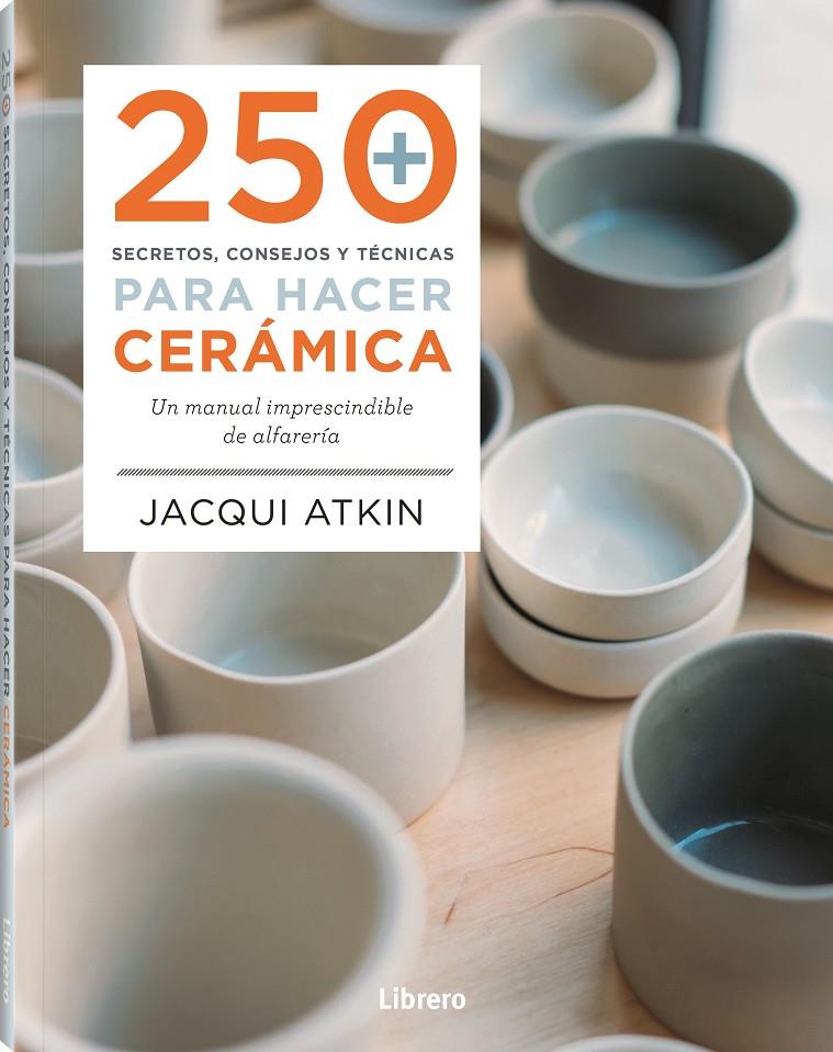 250 SECRETOS, CONSEJOS Y TECNICAS PARA HACER CERÁMICA | 9789463598972 | ATKIN, JACQUI