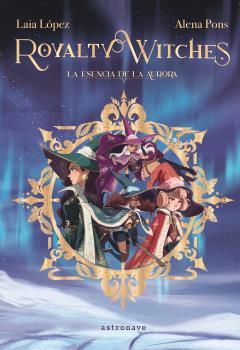 ROYALTY WITCHES 01. LA ESENCIA DE LA AURORA (NUEVO PVP) | 9788467971675 | LAIA LOPEZ/PONS, ALENA