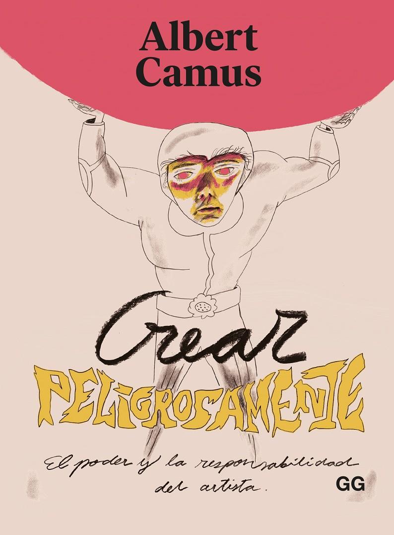 CREAR PELIGROSAMENTE. EL PODER Y LA RESPONSABILIDAD DEL ARTISTA | 9788425233951 | CAMUS, ALBERT