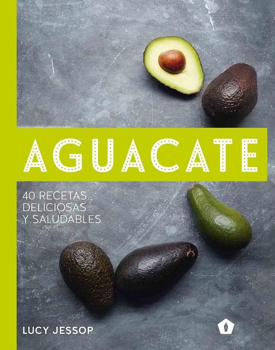 AGUACATE. 40 RECETAS DELICIOSAS Y SALUDABLES | 9788416407262 | LUCY JESSOP