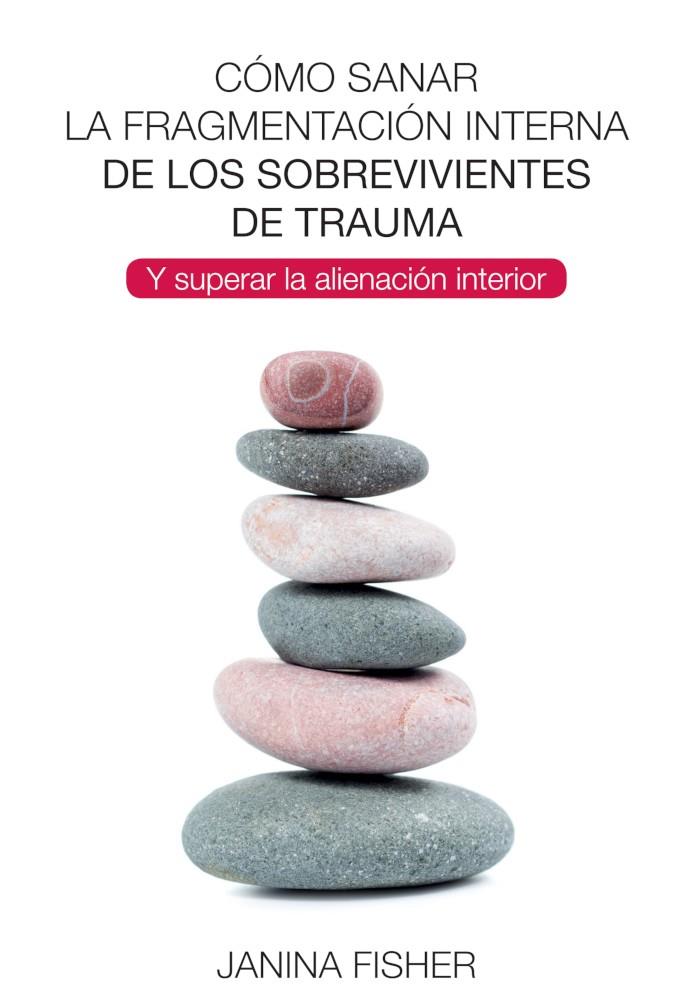 CÓMO SANAR LA FRAGMENTACIÓN INTERNA DE LOS SOBREVIVIENTES DE TRAUMA | 9788494801730 | FISHER, JANINA
