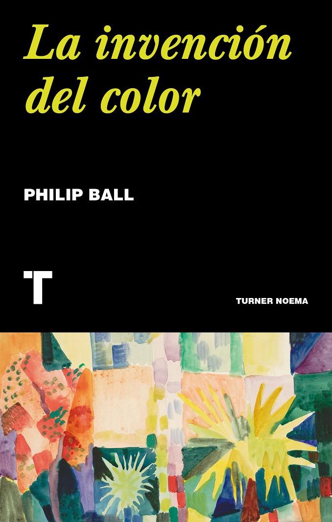 LA INVENCIÓN DEL COLOR | 9788417866631 | BALL, PHILIP