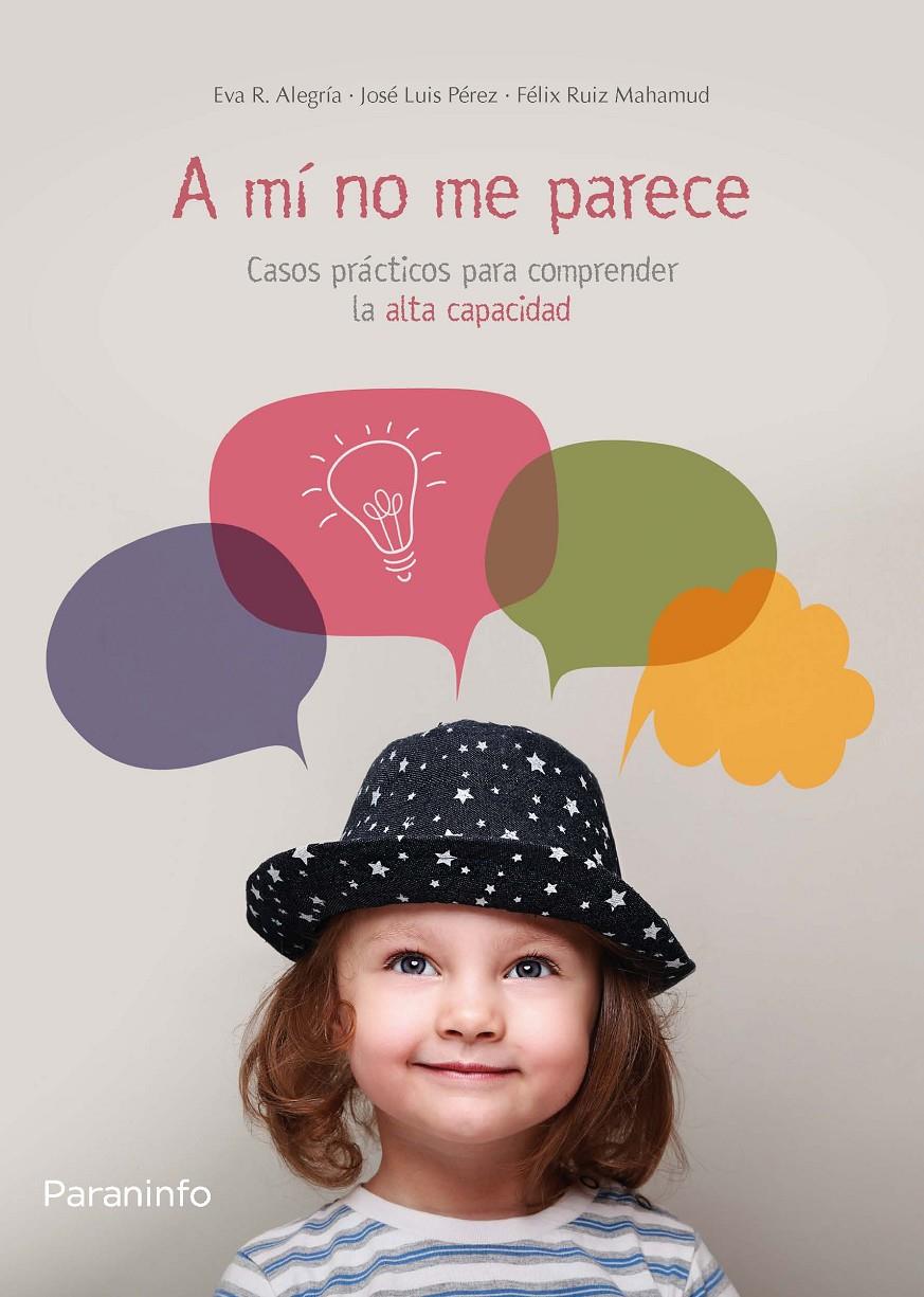 A MÍ NO ME PARECE. CASOS PRÁCTICOS PARA COMPRENDER LA ALTA CAPACIDAD | 9788428334648 | RODRÍGUEZ-ALEGRÍA CIFUENTES, EVA/PÉREZ, JOSÉ LUIS/RUIZ MAHAMUD, FÉLIX