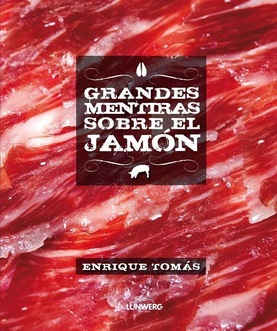 GRANDES MENTIRAS SOBRE EL JAMÓN | 9788415888246 | TOMÁS, ENRIQUE 
