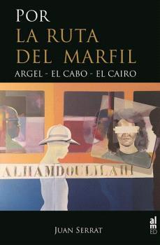 POR LA RUTA DE MARFIL:ARGEL-EL CABO-EL CAIRO | 9788415063896 | SERRAT, JUAN