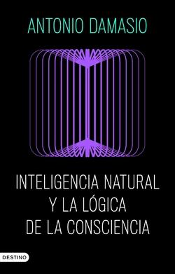 INTELIGENCIA NATURAL Y LA LÓGICA DE LA CONSCIENCIA | 9788423368730 | DAMASIO, ANTONIO