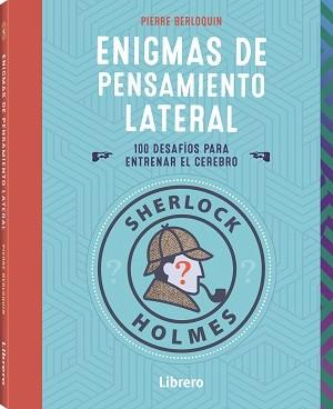 SHERLOCK HOLMES ENIGMAS DE PENSAMIENTO LATERAL. 100 DESAFIOS PARA ENTRENAR EL CEREBRO | 9789463598460 | BERLOQUIN, PIERRE