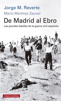 DE MADRID AL EBRO. LAS GRANDES BATALLAS DE LA GUERRA CIVIL ESPAÑOLA | 9788418807268 | M. REVERTE, JORGE