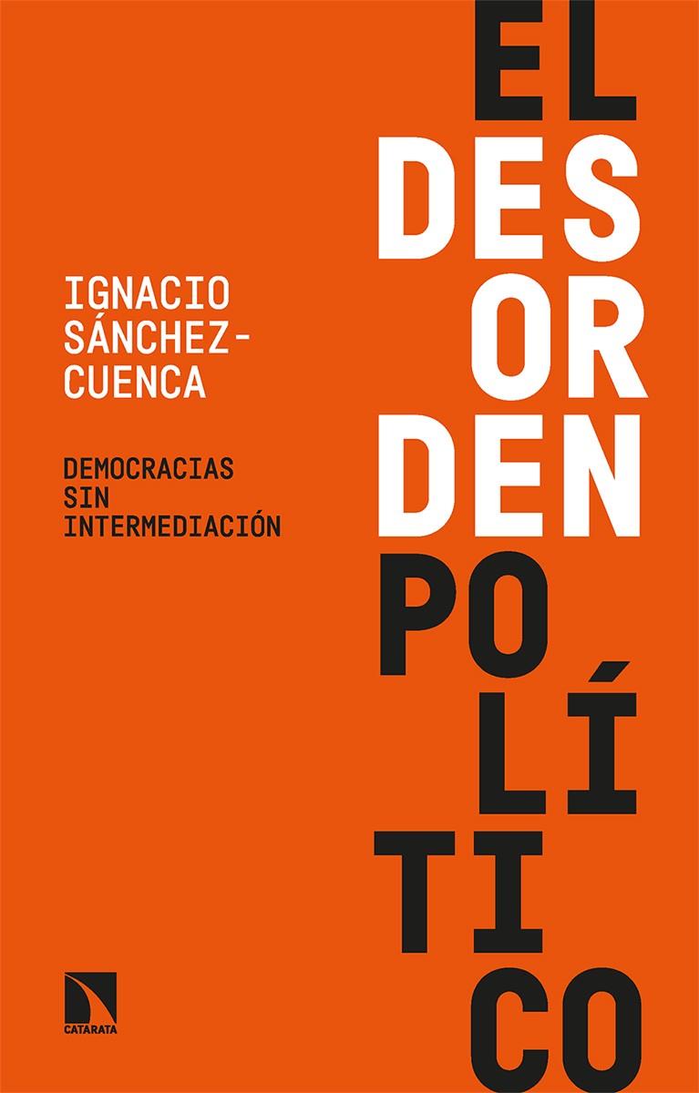 EL DESORDEN POLÍTICO. DEMOCRACIAS SIN INTERMEDIACIÓN | 9788413524122 | SÁNCHEZ-CUENCA, IGNACIO