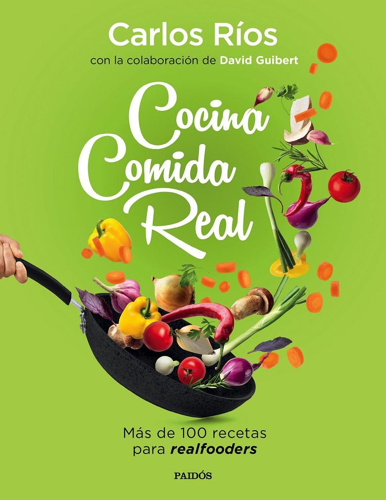 COCINA COMIDA REAL. MÁS DE 100 RECETAS PARA REALFOODERS | 9788449336836 | RÍOS, CARLOS/GUIBERT, DAVID