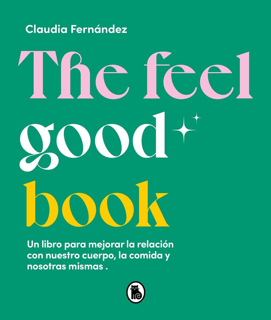 THE FEEL GOOD BOOK. UN LIBRO PARA MEJORAR LA RELACIÓN CON NUESTRO CUERPO, LA COMIDA Y NOSOTRAS MISMA | 9788402426581 | FERNÁNDEZ, CLAUDIA