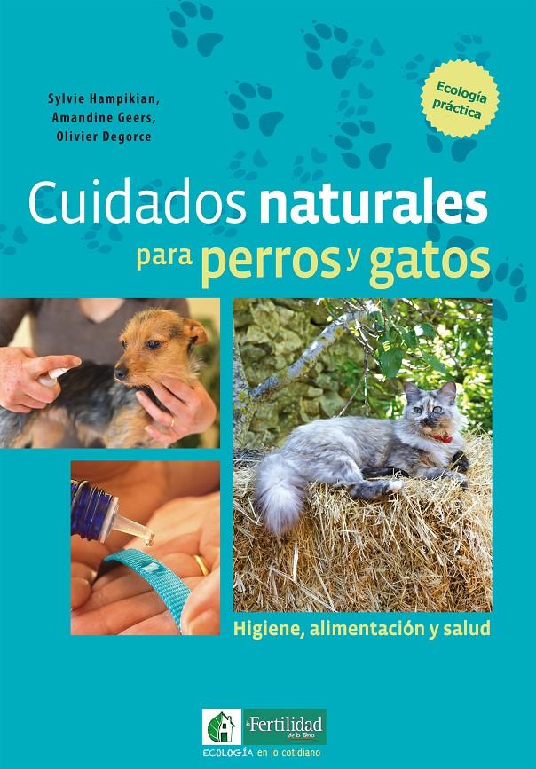 CUIDADOS NATURALES PARA PERROS Y GATOS | 9788494433450 | HAMPIKIAN, SYLVIE/GEERS, AMANDINE/DEGORCE, OLIVIER