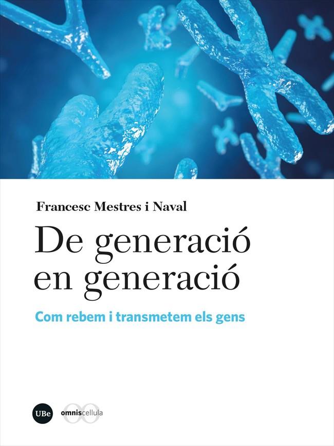 DE GENERACIÓ EN GENERACIÓ. COM REBEM I TRANSMETEM ELS GENS | 9788491687863 | MESTRES NAVAL, FRANCESC