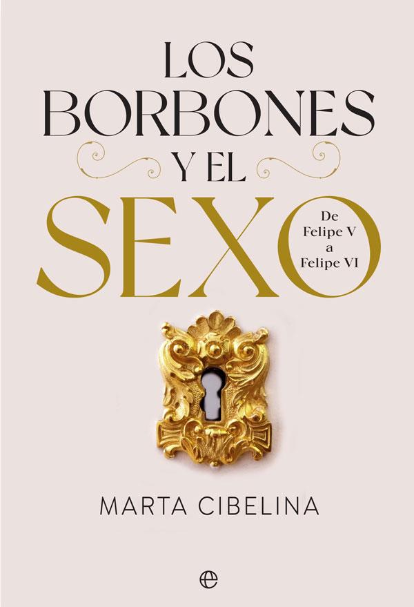 LOS BORBONES Y EL SEXO. DE FELIPE V A FELIPE VI | 9788413842028 | CIBELINA, MARTA