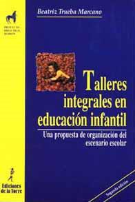 TALLERES INTEGRALES EN EDUCACION INFANTIL | 9788479602468 | TRUEBA MARCANO, BEATRIZ