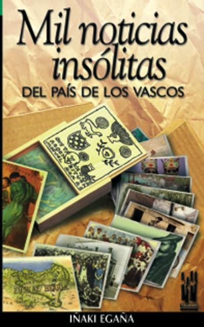 MIL NOTICIAS INSOLITAS DEL PAIS DE LOS VASCOS | 9788481362008 | EGAÑA, IÑAKI