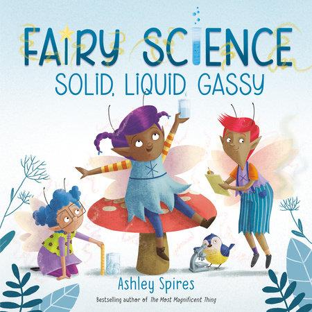 SOLID, LIQUID, GASSY (A FAIRY SCIENCE STORY) | 9780735264274 | ASHLEY SPIRES