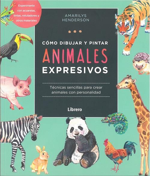 CÓMO DIBUJAR Y PINTAR ANIMALES EXPRESIVOS | 9789463598842 | AMALIRYS HENDERSON
