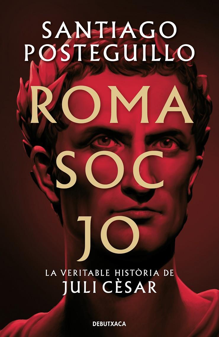 ROMA SOC JO. LA VERITABLE HISTÒRIA DE JULI CÈSAR | 9788418196768 | POSTEGUILLO, SANTIAGO