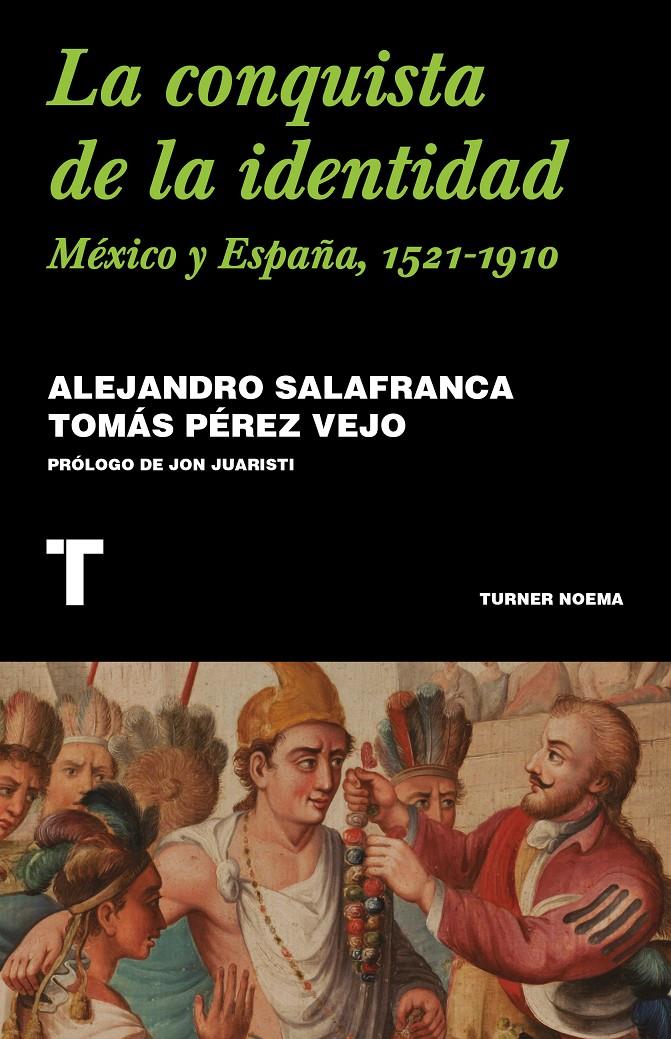 LA CONQUISTA DE LA IDENTIDAD. MÉXICO Y ESPAÑA, 1521-1910 | 9788418428876 | SALAFRANCA VÁZQUEZ, ALEJANDRO/PÉREZ VEJO, TOMÁS