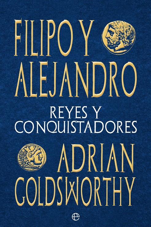 FILIPO Y ALEJANDRO. REYES Y CONQUISTADORES | 9788413842059 | GOLDSWORTHY, ADRIAN