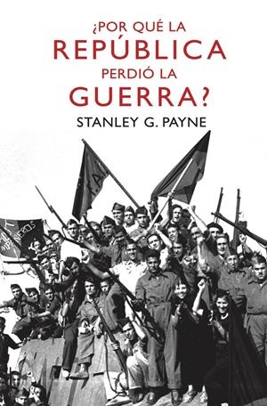 ¿POR QUE LA REPUBLICA PERDIO LA GUERRA? | 9788467036442 | STANLEY G. PAYNE