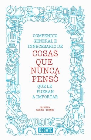 COMPENDIO GENERAL E INNECESARIO DE COSAS QUE NUNCA PENSÓ | 9788499923512 | GARCIA-TORNEL,CRISTINA