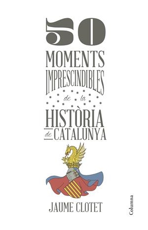 50 MOMENTS IMPRESCINDIBLES DE LA HISTÒRIA DE CATALUNYA | 9788466418928 |  CLOTET PLANAS, JAUME