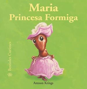BESTIOLES CURIOSES. MARIA PRINCESA FORMIGA (43) | 9788498016765 | ANTOON KRINGS
