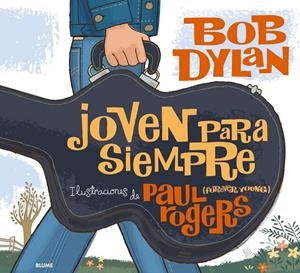 JOVEN PARA SIEMPRE. BOB DYLAN | 9788498014297 | DYLAN, BOB/ROGERS, PAUL