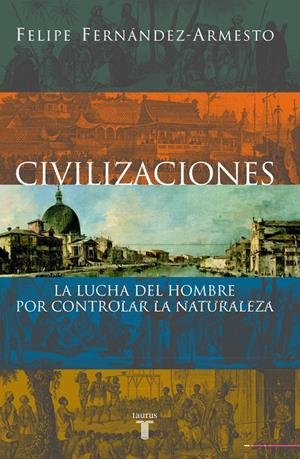 CIVILIZACIONES. LA LUCHA DEL HOMBRE POR CONTROLAR LA NATURAL | 9788430604760 | FERNANDEZ ARMESTO, FELIPE
