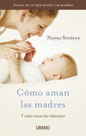 COMO AMAN LAS MADRES. Y COMO NACEN LAS RELACIONES | 9788479538095 | STADLEN,NAOMI