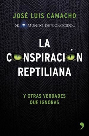 LA CONSPIRACIÓN REPTILIANA Y OTRAS VERDADES QUE IGNORAS | 9788499984728 | JOSÉ LUIS CAMACHO