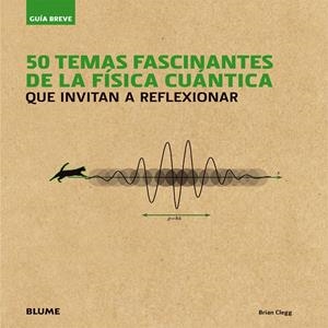 GUÍA BREVE. 50 TEMAS FASCINANTES DE LA FÍSICA CUÁNTICA | 9788498018080 | CLEGG, BRIAN