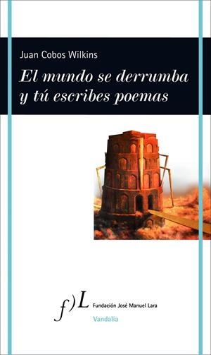 EL MUNDO SE DERRUMBA Y TÚ ESCRIBES POEMAS | 9788415673170 | JUAN COBOS WILKINS