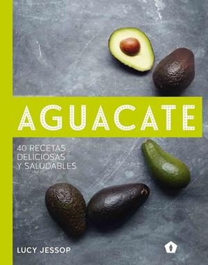 AGUACATE. 40 RECETAS DELICIOSAS Y SALUDABLES | 9788416407262 | LUCY JESSOP