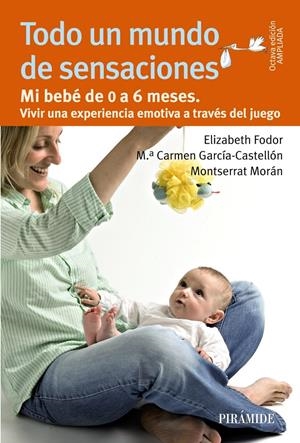 TODO UN MUNDO DE SENSACIONES. MI BEBE DE 0 A 6 MESES | 9788436829921 | FODOR, ELIZABETH/GARCÍA-CASTELLÓN, MARÍA DEL CARMEN/MORÁN, MONTSERRAT