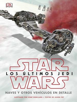 STAR WARS LOS úLTIMOS JEDI. NAVES Y OTROS VEHíCULOS EN DETALLE | 9780241344880 | VV.AA.